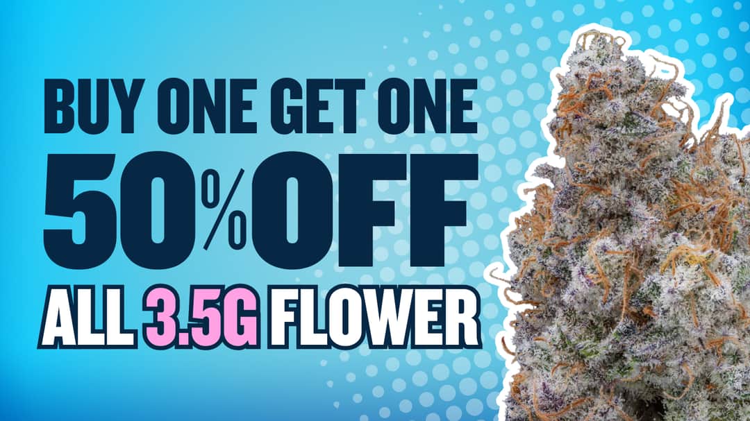BUY 1 GET 1 50% OFF ALL 3.5G FLOWER