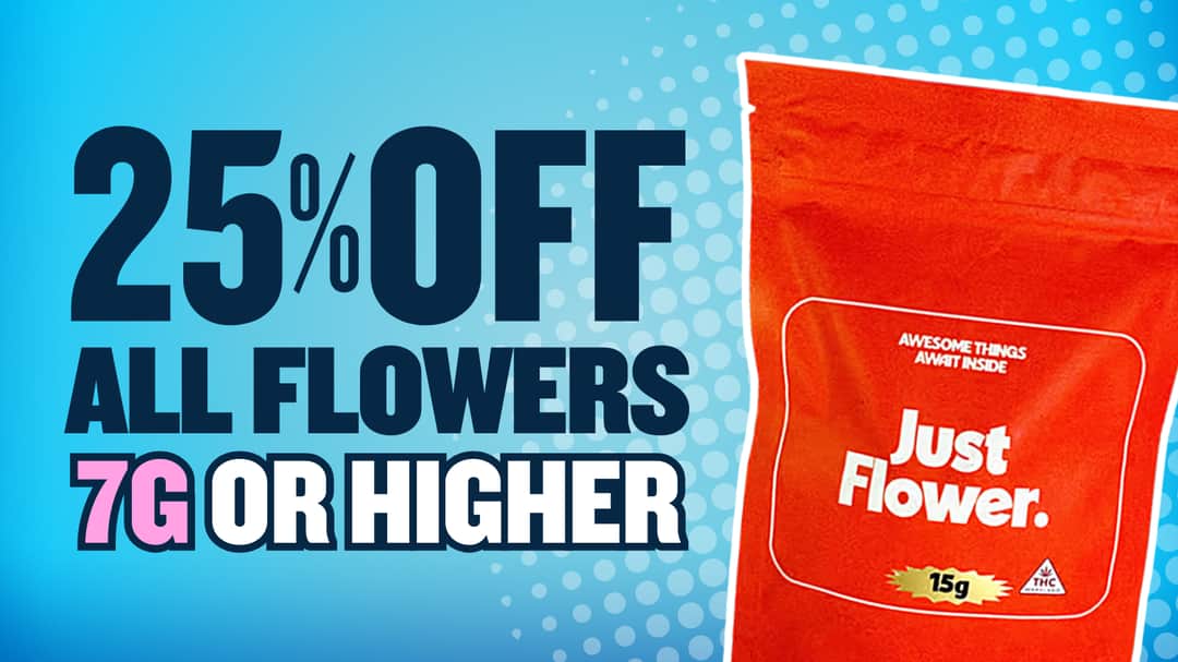 25% OFF ALL 7G+ FLOWER