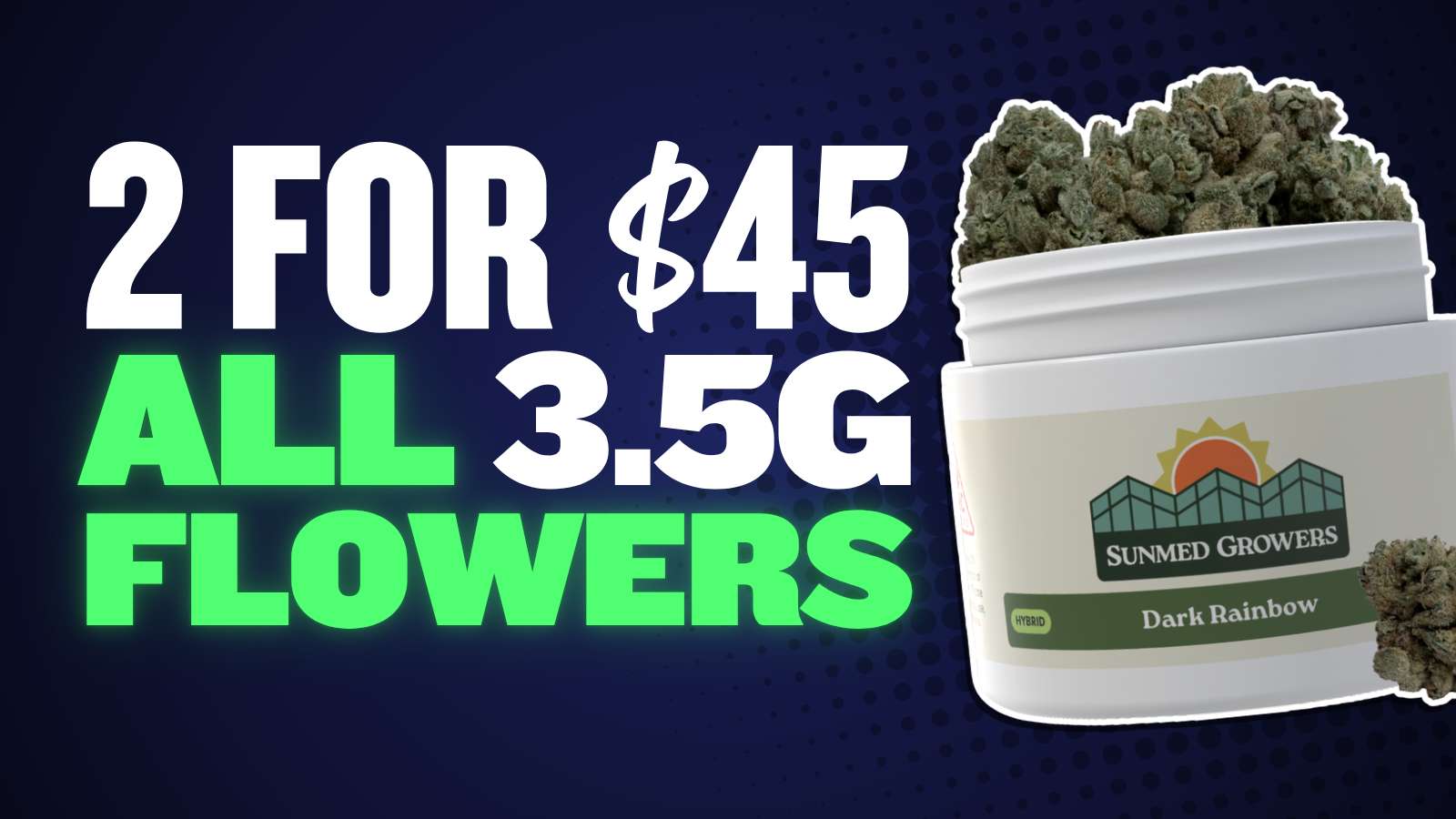 2 FOR $45 ALL 3.5G FLOWER