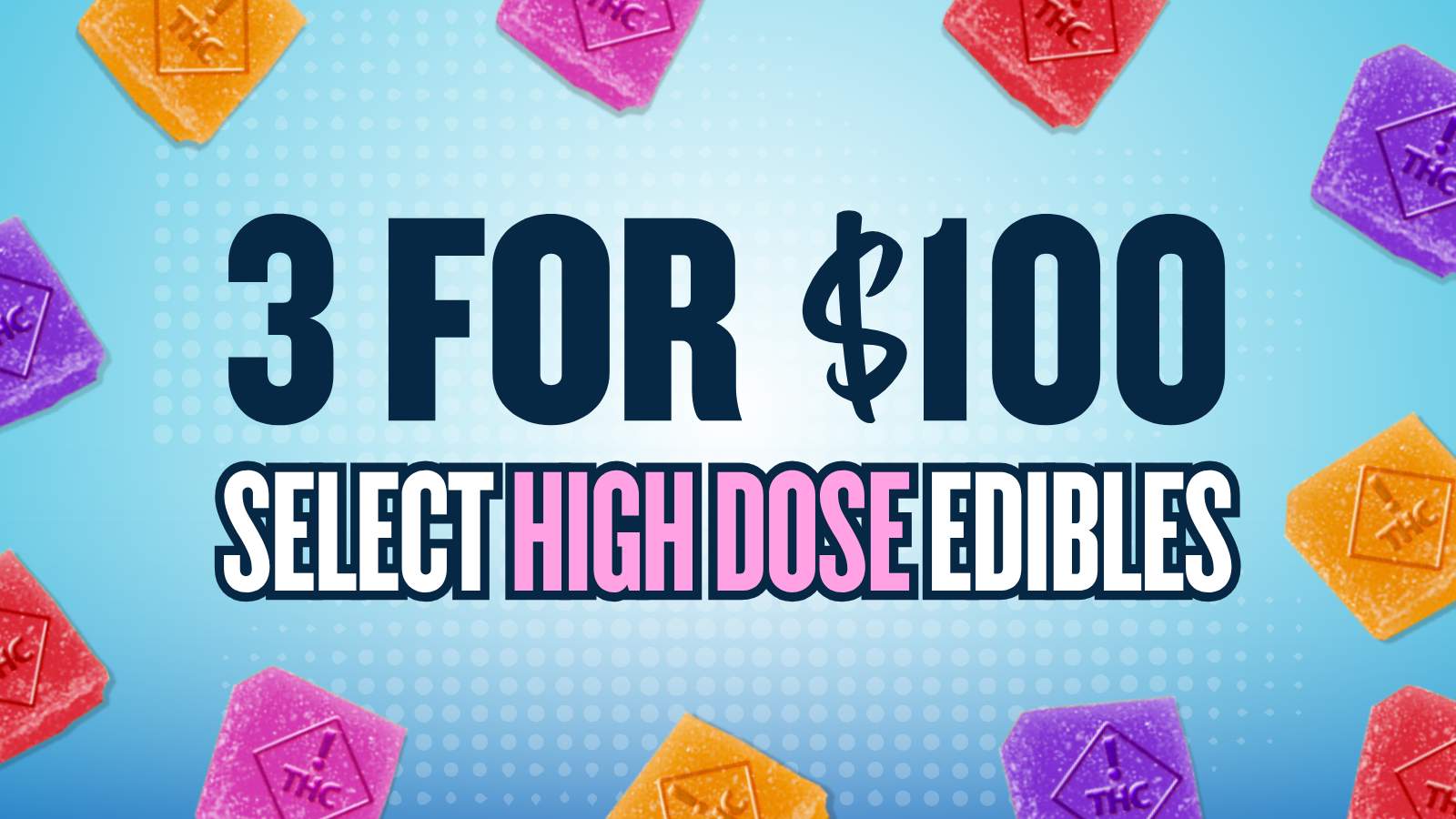 3 FOR $100 SELECT HIGH DOSE EDIBLES