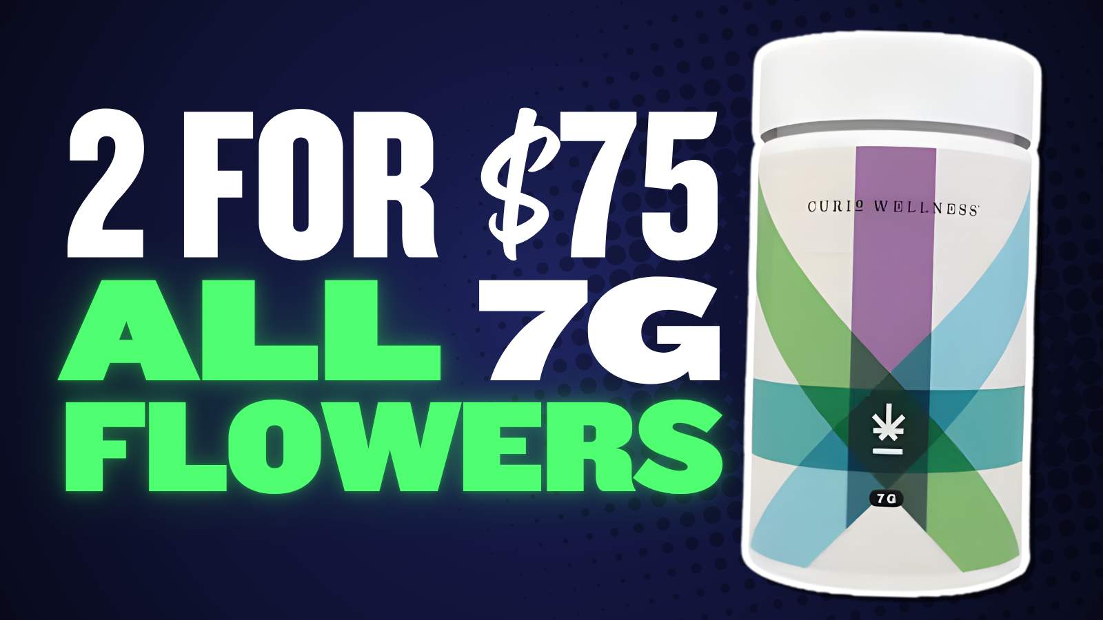 2 FOR $75 ALL 7G FLOWER