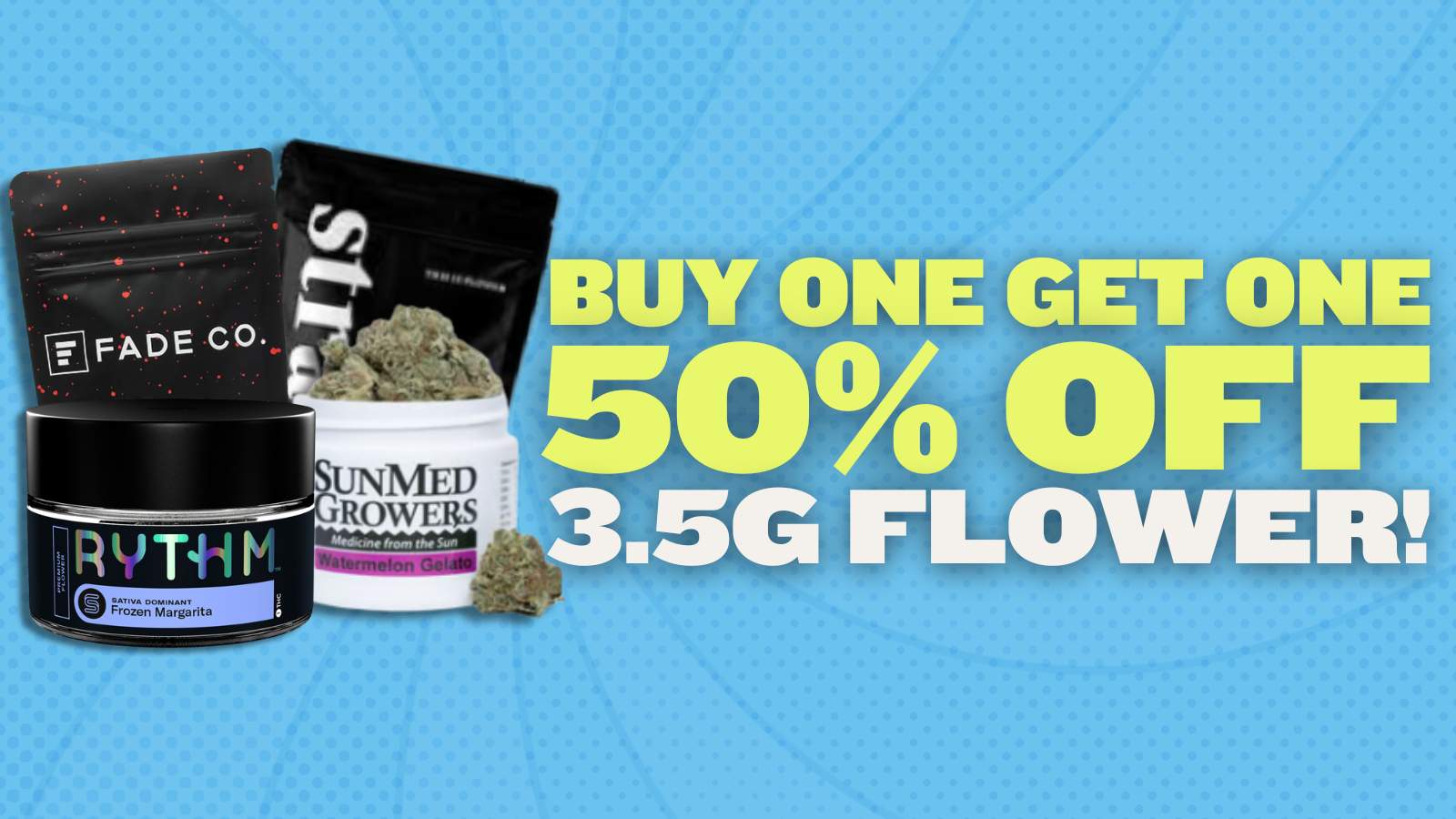 BUY 1 GET 1 50% OFF ALL 3.5G FLOWER