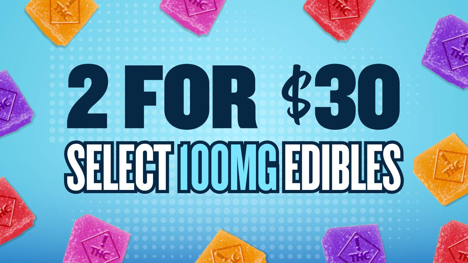 BUY 2 SELECT EDIBLES FOR $30