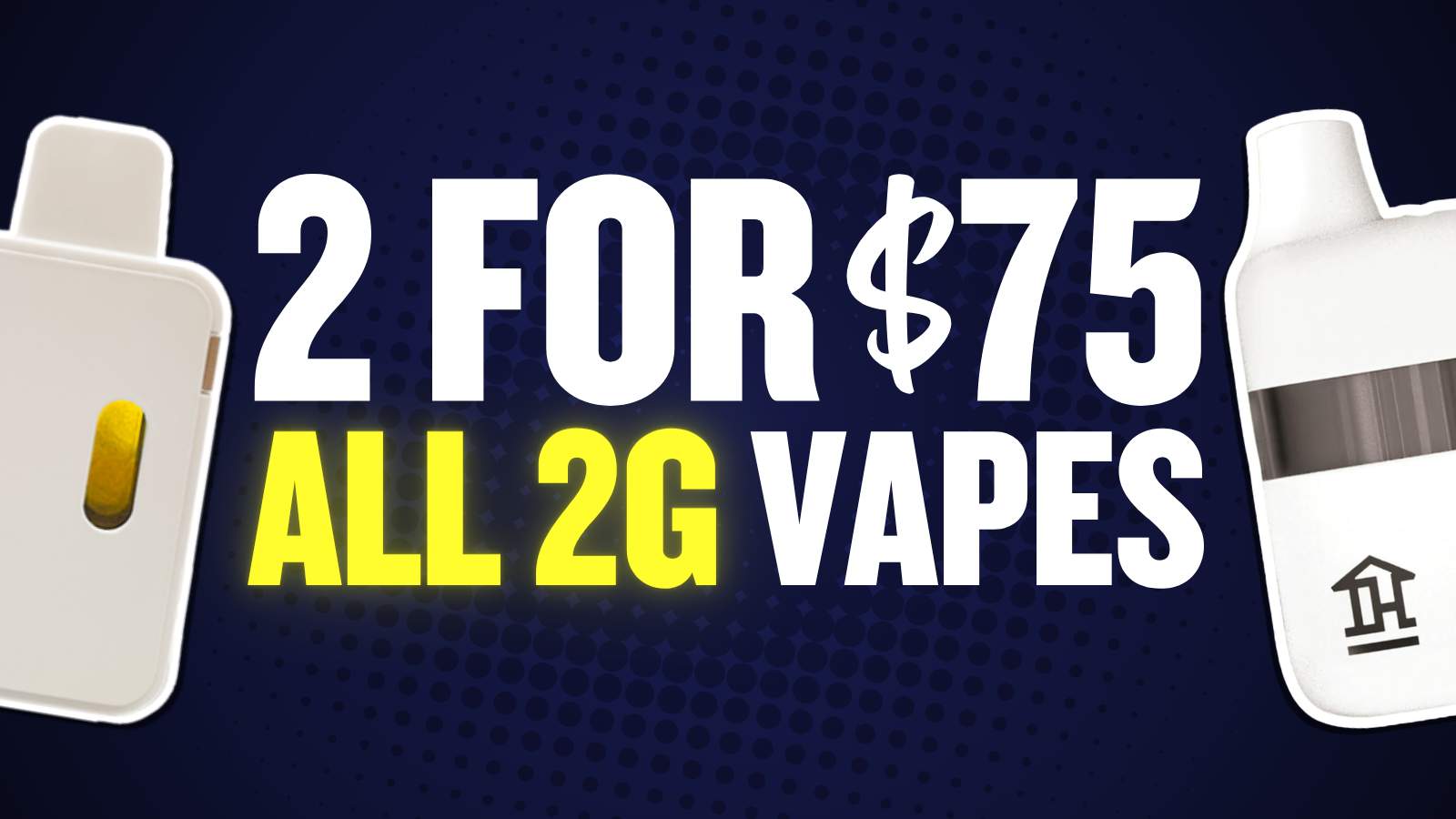 2 FOR $75 ALL 2G VAPES