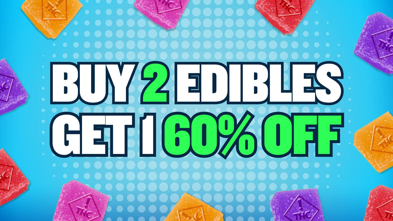 BUY 2 GET 1 60% OFF ALL EDIBLES