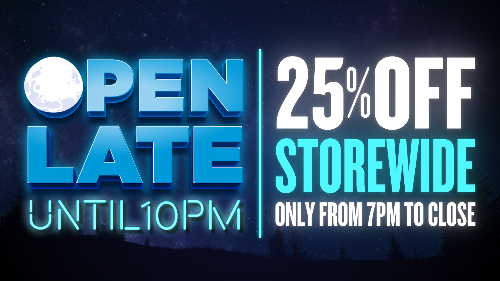 25% OFF STOREWIDE 7P - 10P ONLY
