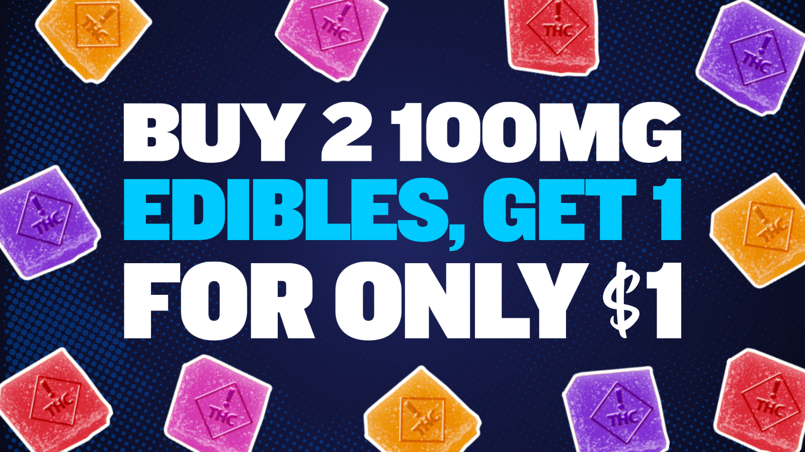 BUY 2 GET 1 $1 ALL 100MG EDIBLES