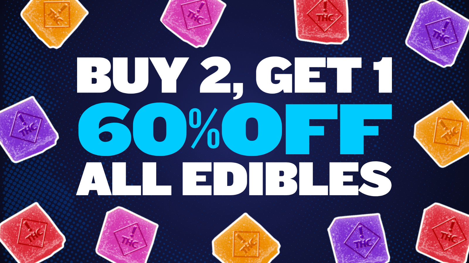 BUY 2 GET 1 60% OFF ALL EDIBLES