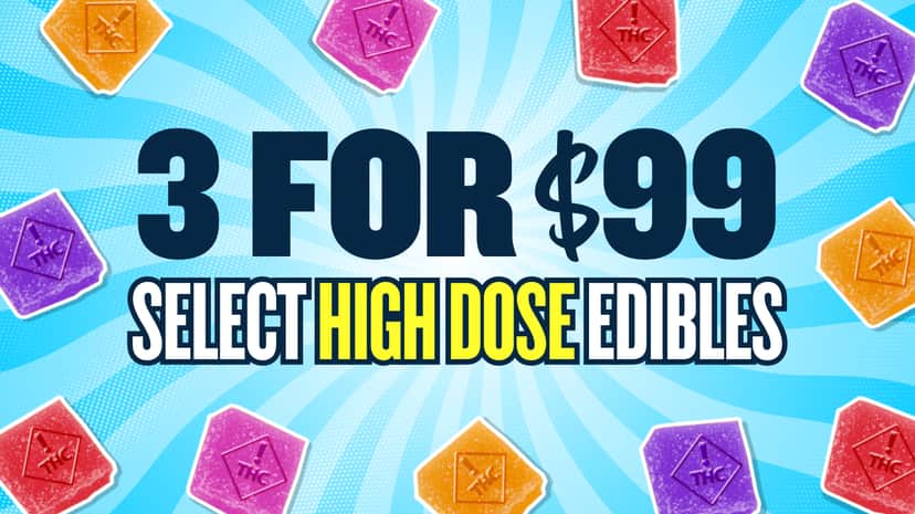 3 FOR $99 SELECT HIGH DOSE EDIBLES