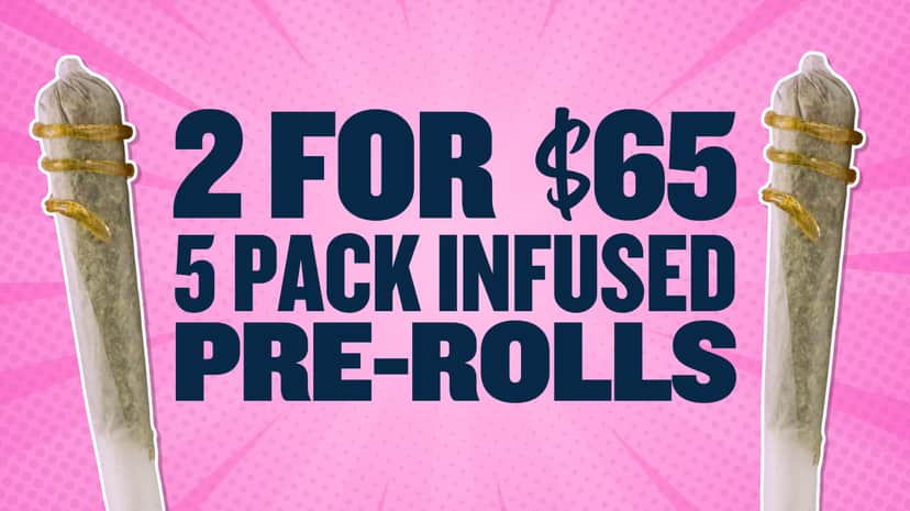 2 FOR $65 ALL 5PK INFUSED PREROLLS