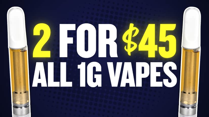 2 FOR $45 ALL 1G VAPES